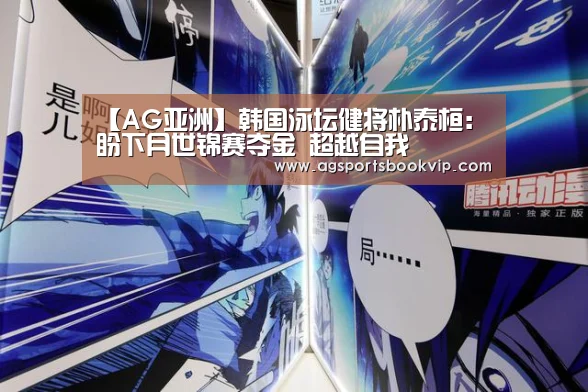 【AG亚洲】韩国泳坛健将朴泰桓:盼下月世锦赛夺金 超越自我(图1) AG真人