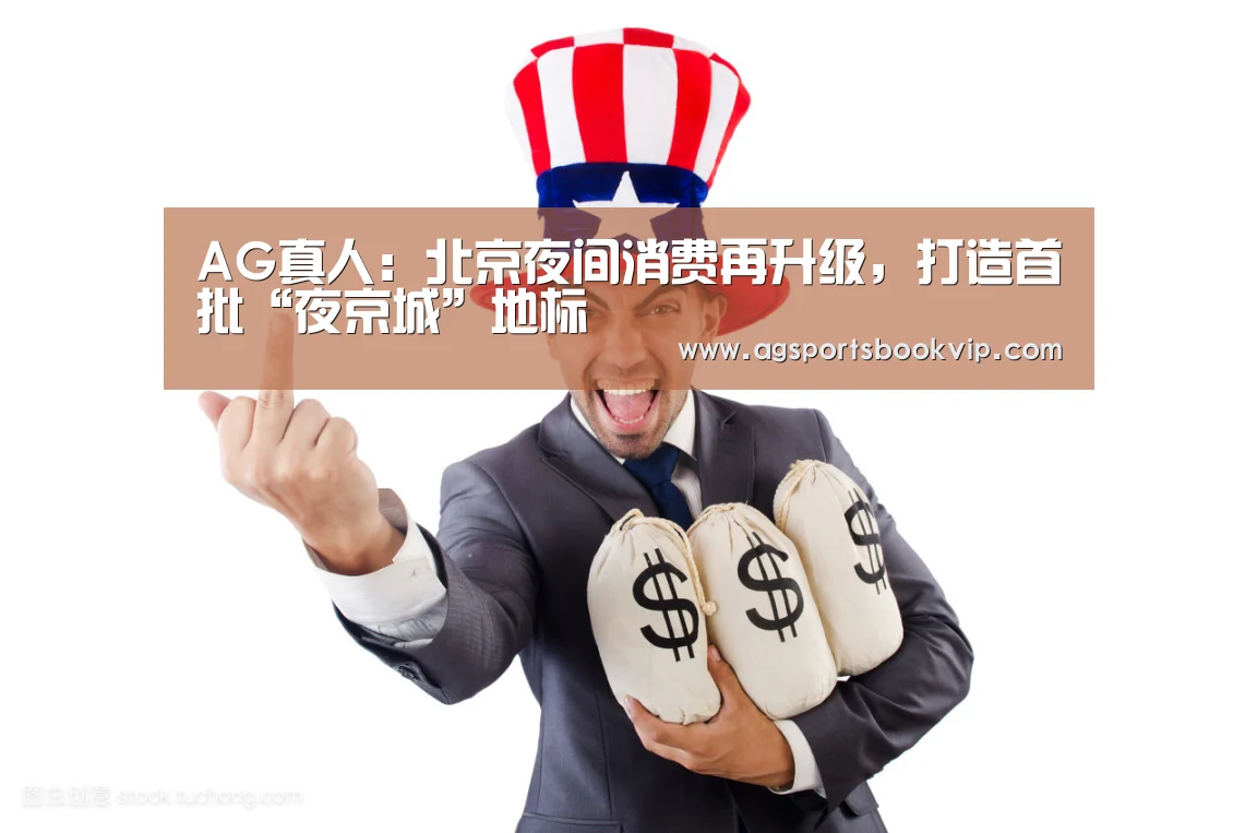 AG真人:北京夜间消费再升级,打造首批“夜京城”地标(图3) AG亚洲